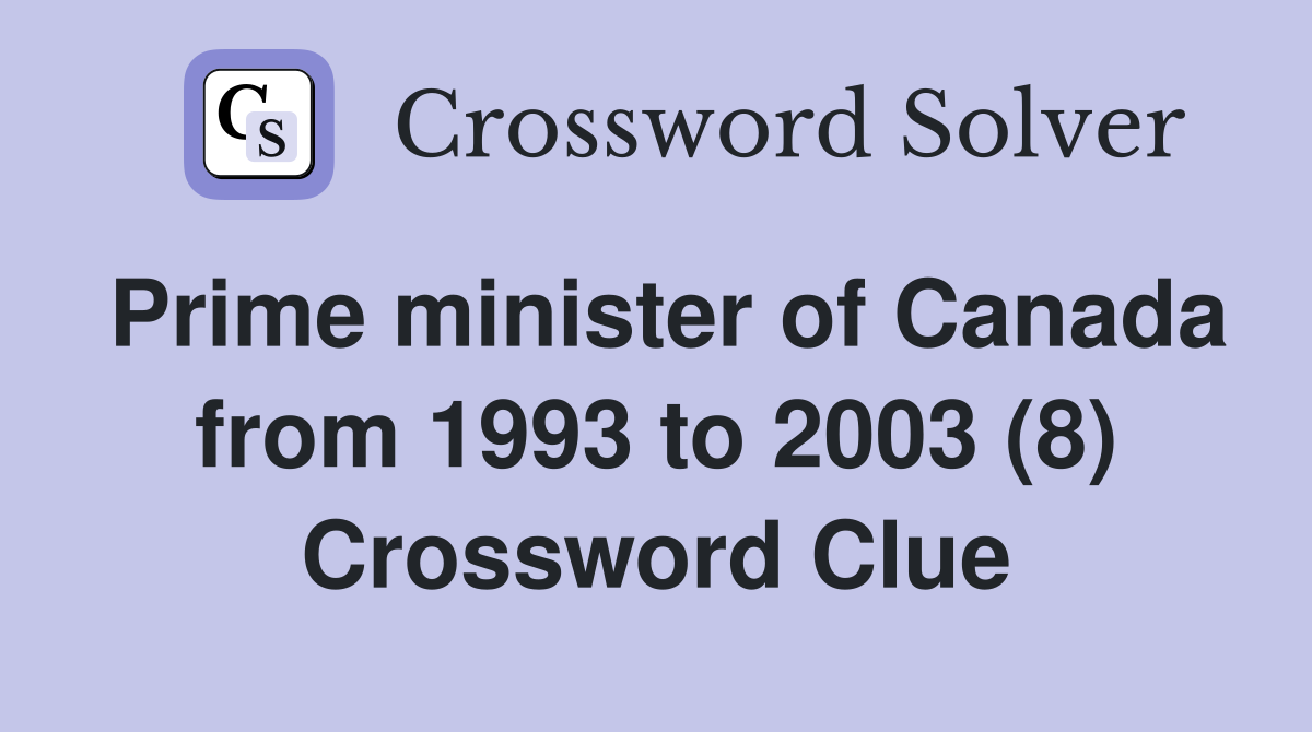 Prime minister of Canada from 1993 to 2003 (8) Crossword Clue