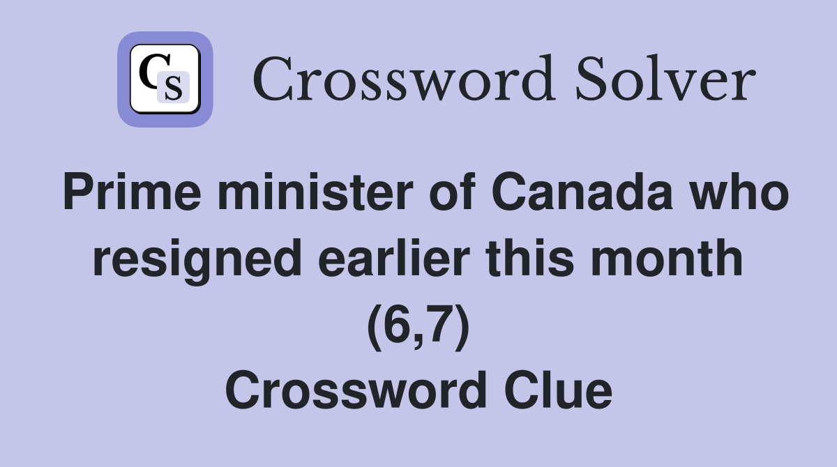 Prime minister of Canada who resigned earlier this month (6,7) Crossword Clue