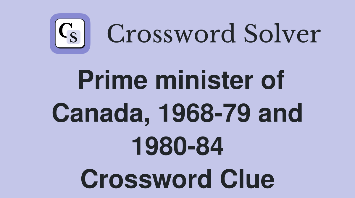 Prime minister of Canada, 1968-79 and 1980-84 Crossword Clue