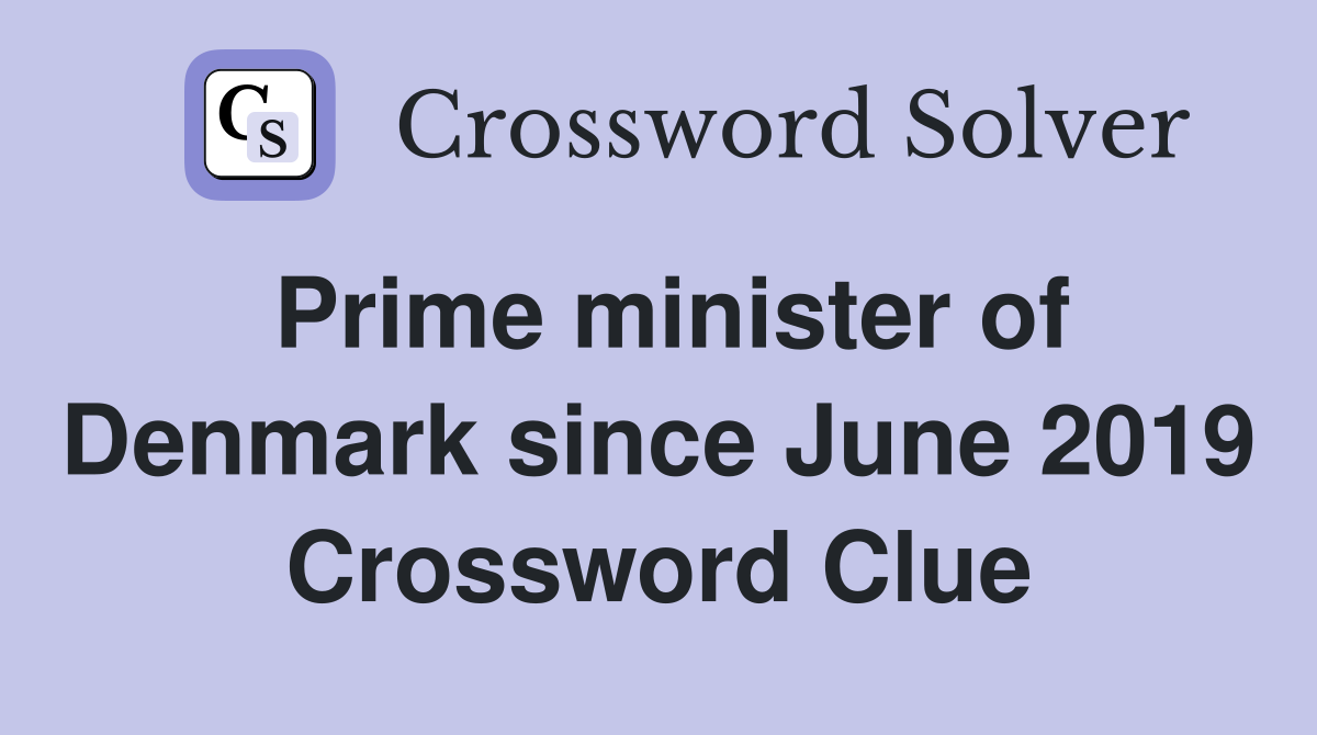 Prime minister of Denmark since June 2019 Crossword Clue