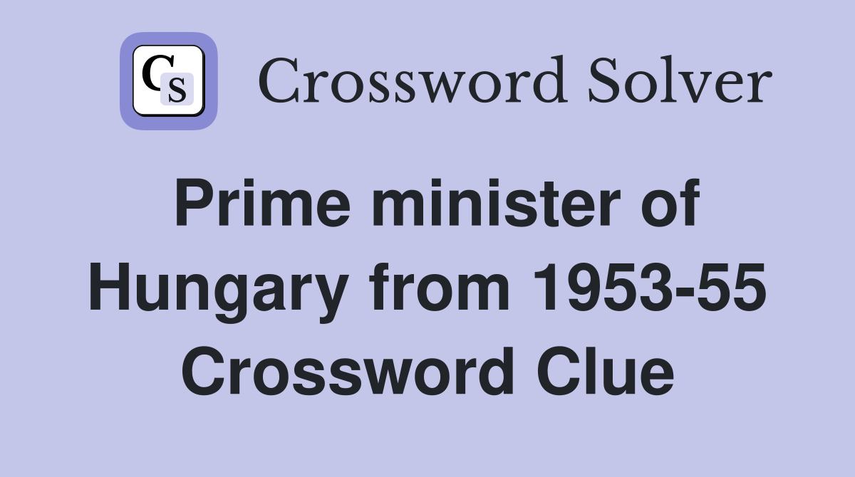 Prime minister of Hungary from 1953-55 Crossword Clue