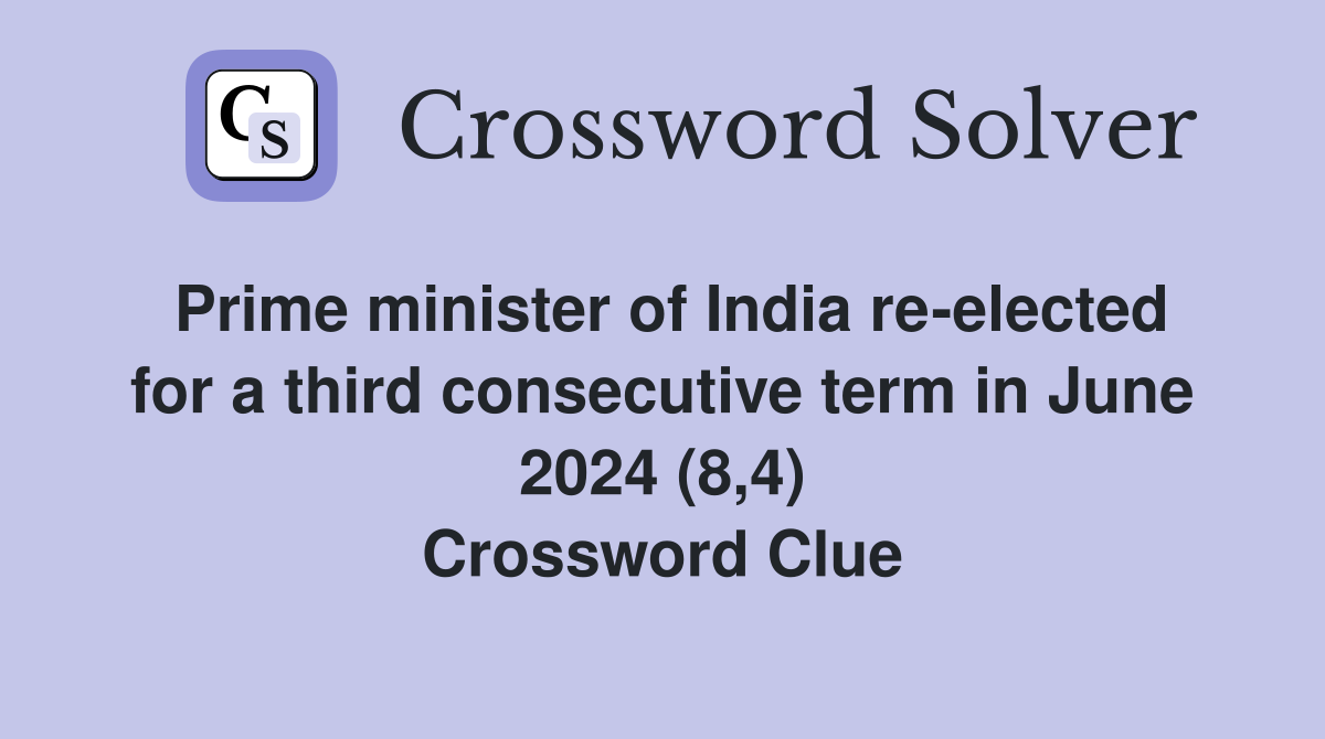 Prime minister of India re-elected for a third consecutive term in June 2024 (8,4) Crossword Clue