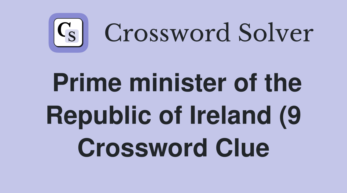 Prime minister of the Republic of Ireland (9) Crossword Clue Answers Prime minister of the Republic of Ireland (9) Crossword Clue Answers