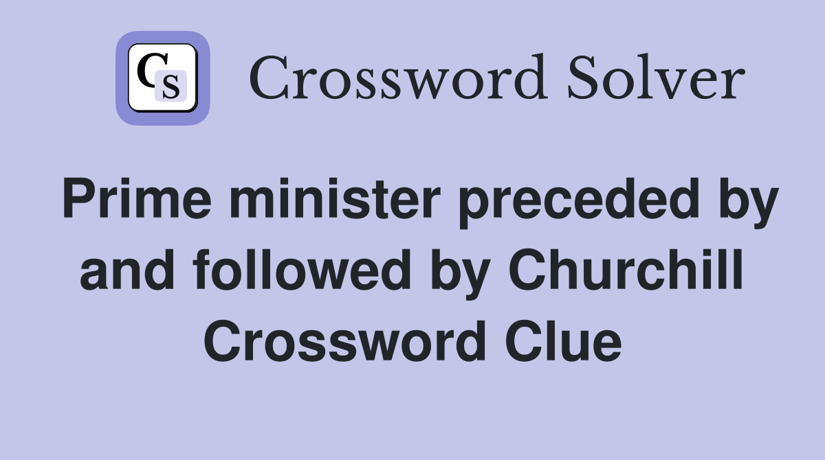 Prime minister preceded by and followed by Churchill Crossword Clue