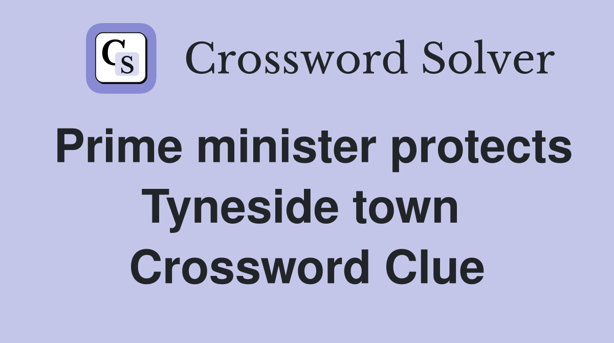 Prime minister protects Tyneside town  Crossword Clue