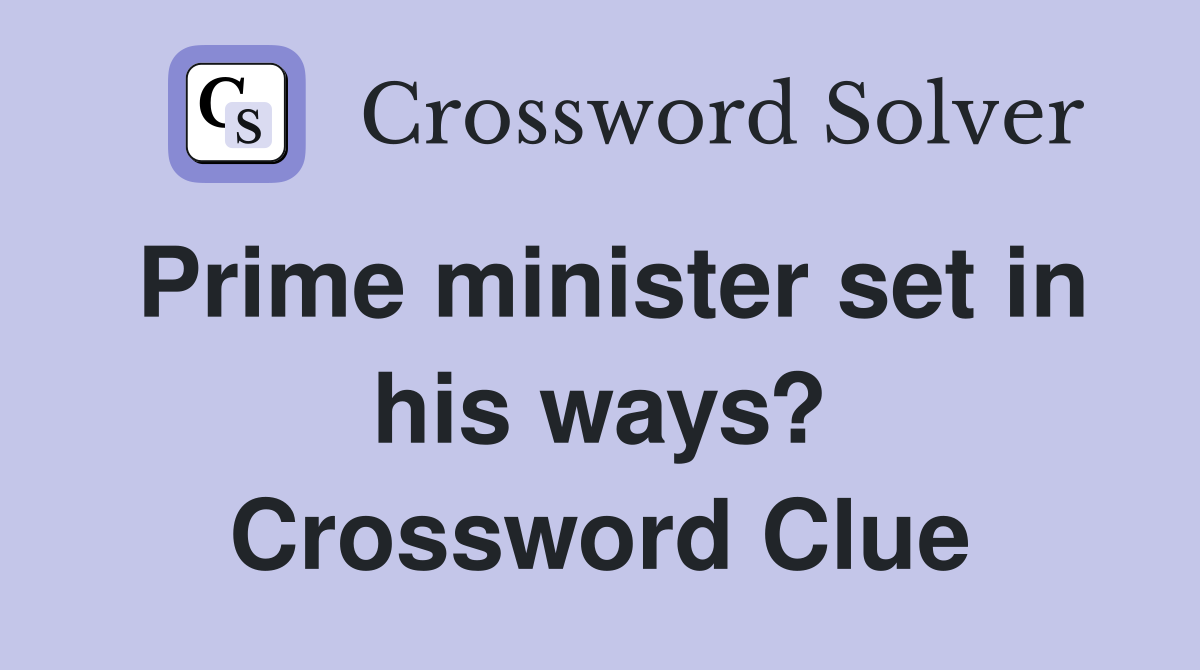 Prime minister set in his ways? Crossword Clue