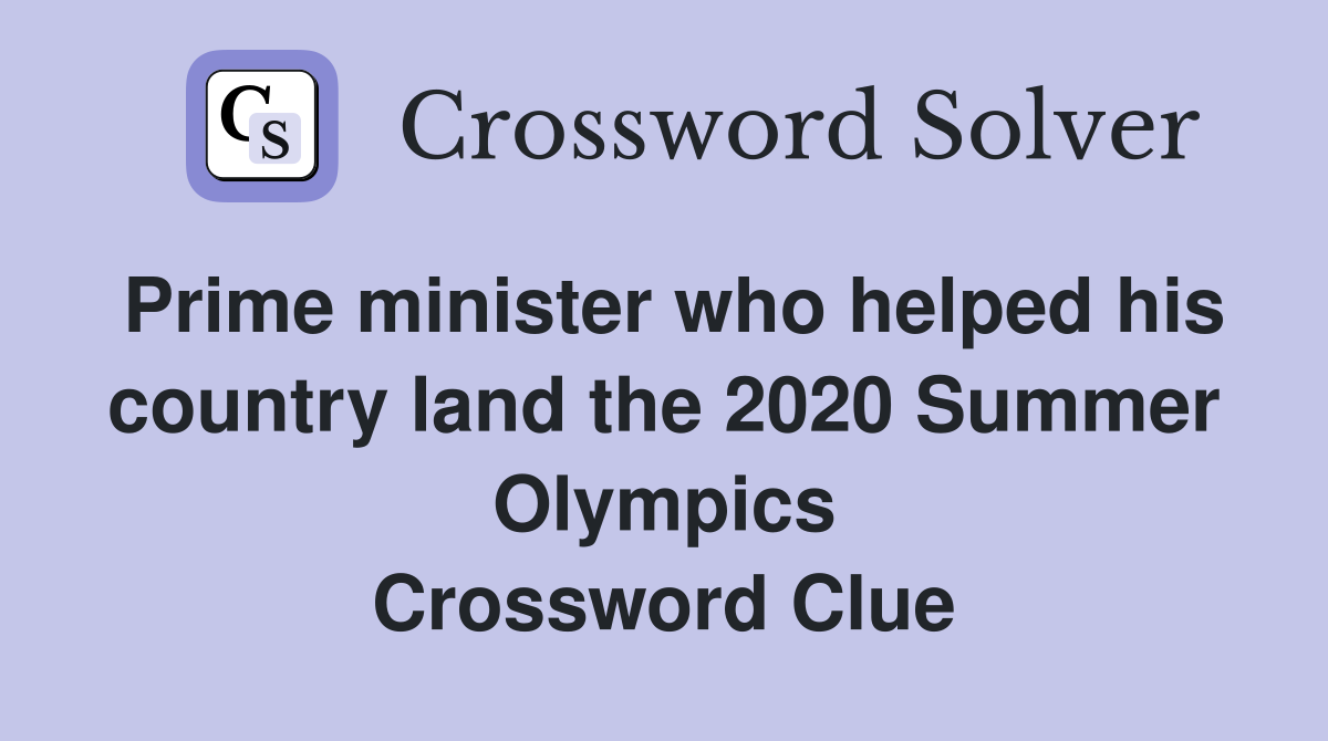 Prime minister who helped his country land the 2020 Summer Olympics Crossword Clue