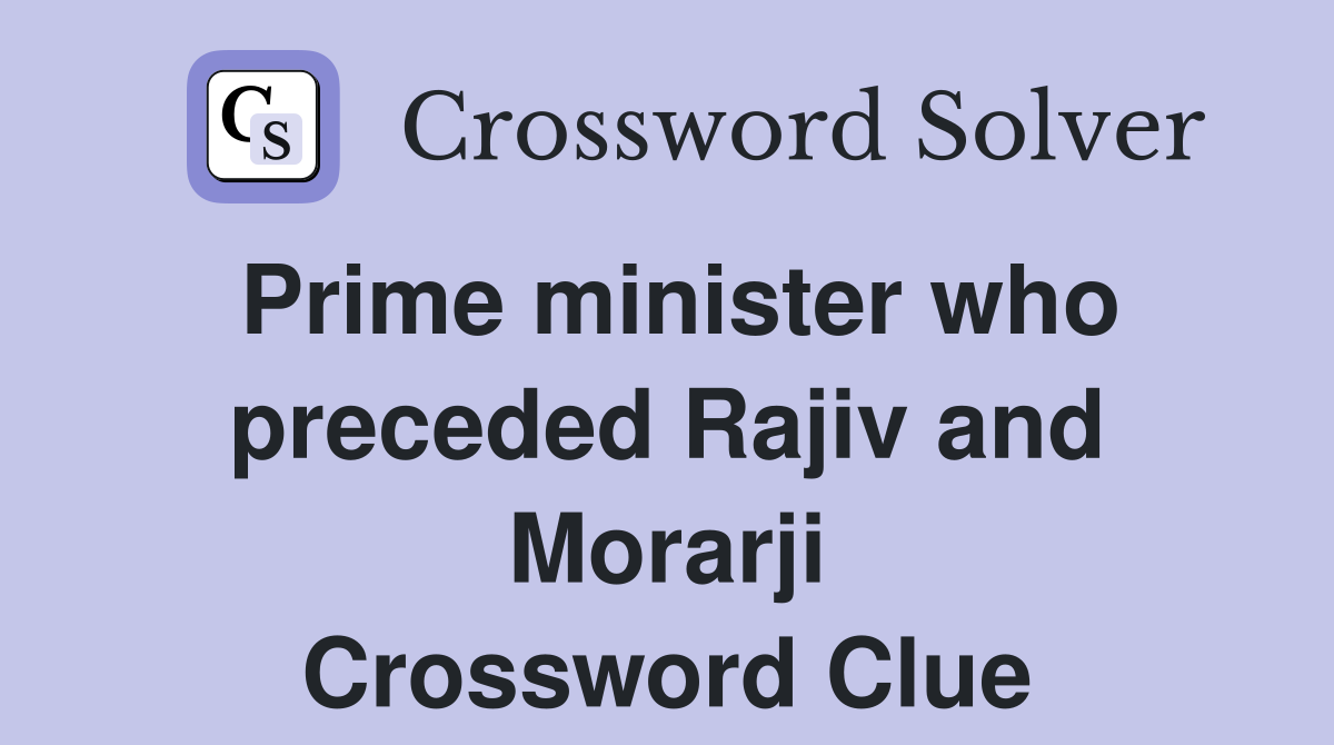 Prime minister who preceded Rajiv and Morarji Crossword Clue