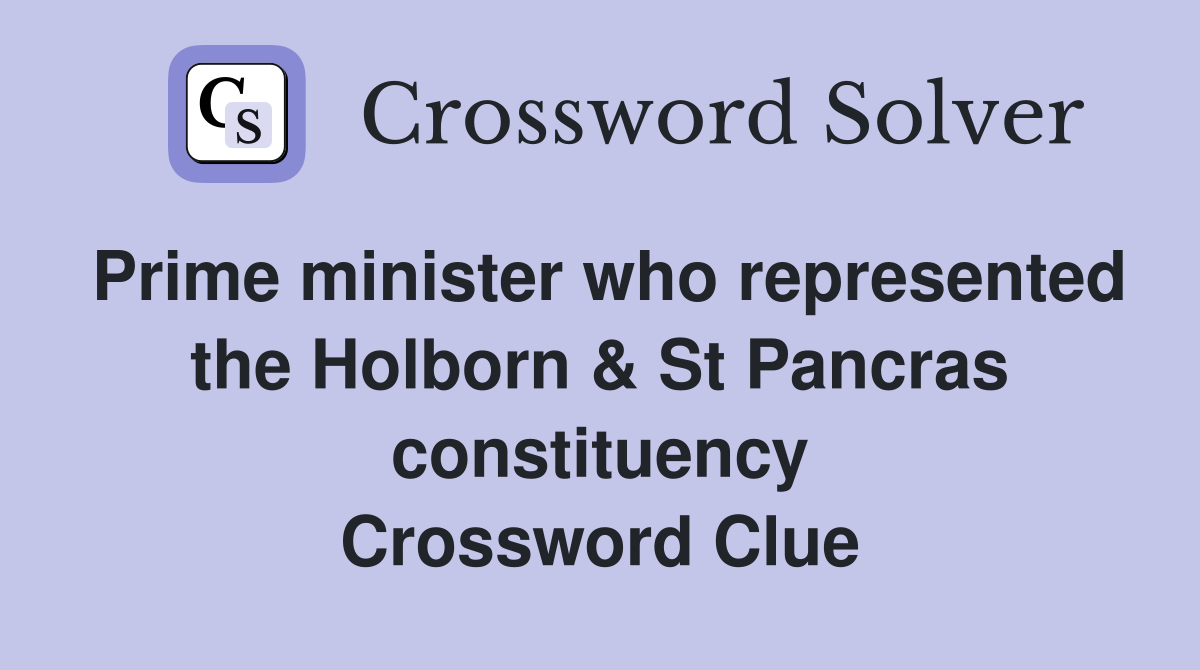 Prime minister who represented the Holborn & St Pancras constituency Crossword Clue