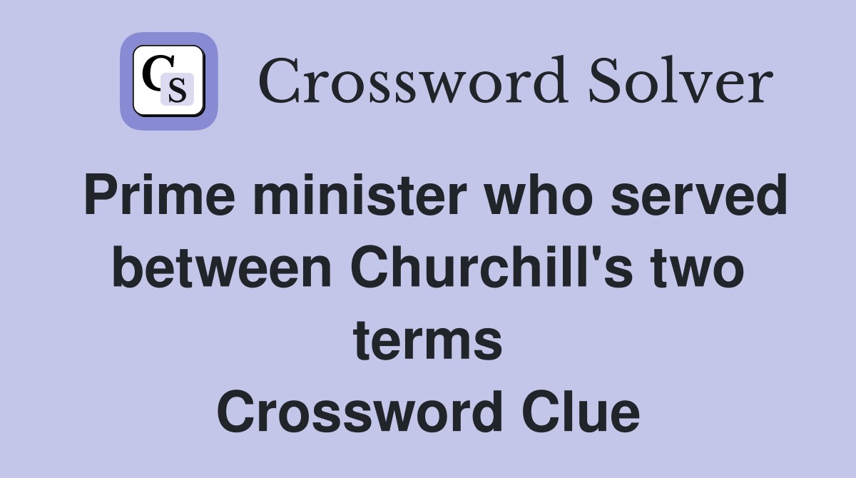 Prime minister who served between Churchill's two terms Crossword Clue