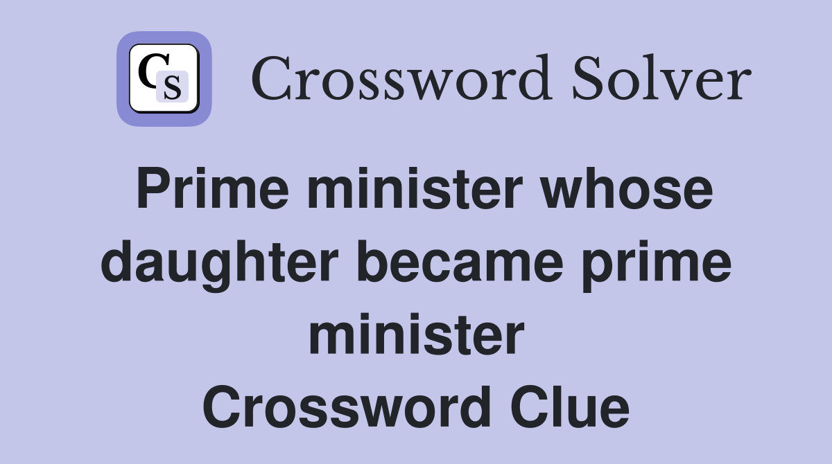 Prime minister whose daughter became prime minister Crossword Clue