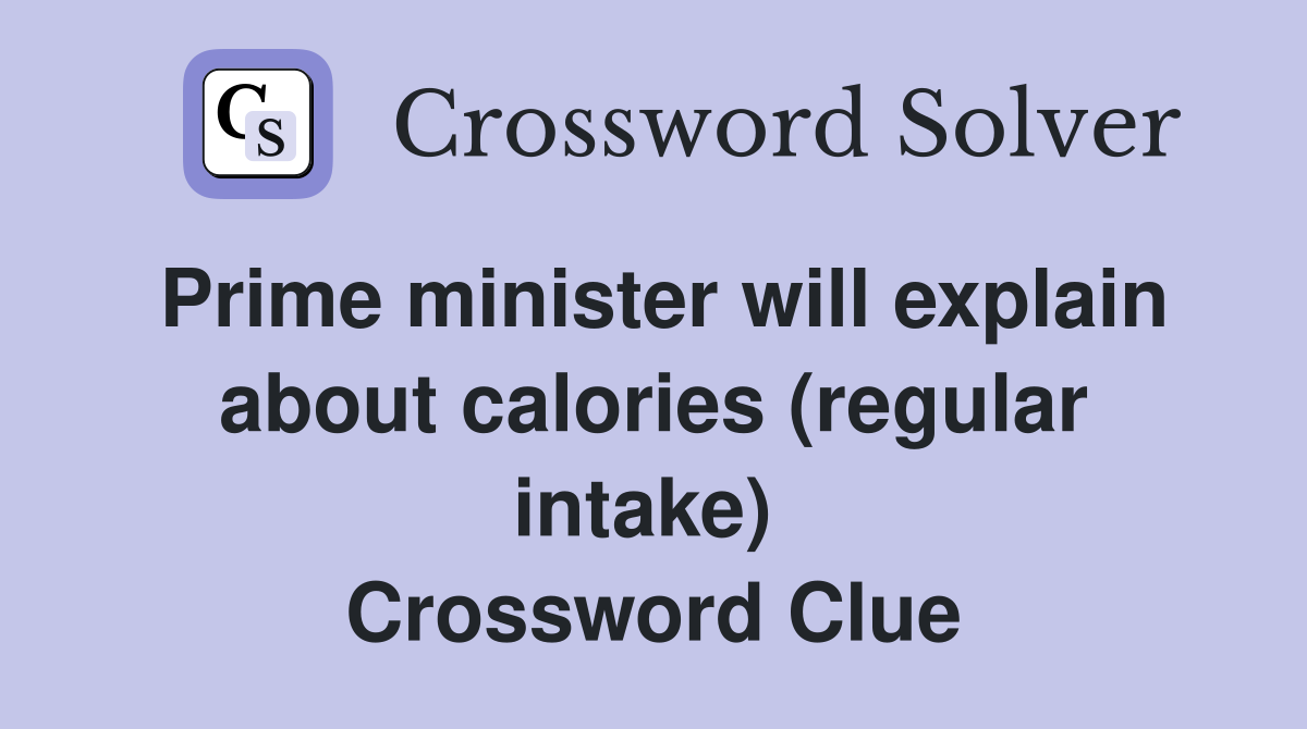 Prime minister will explain about calories (regular intake)  Crossword Clue
