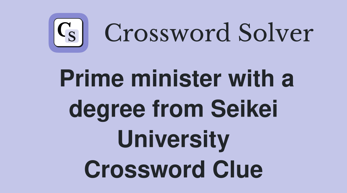 Prime minister with a degree from Seikei University Crossword Clue
