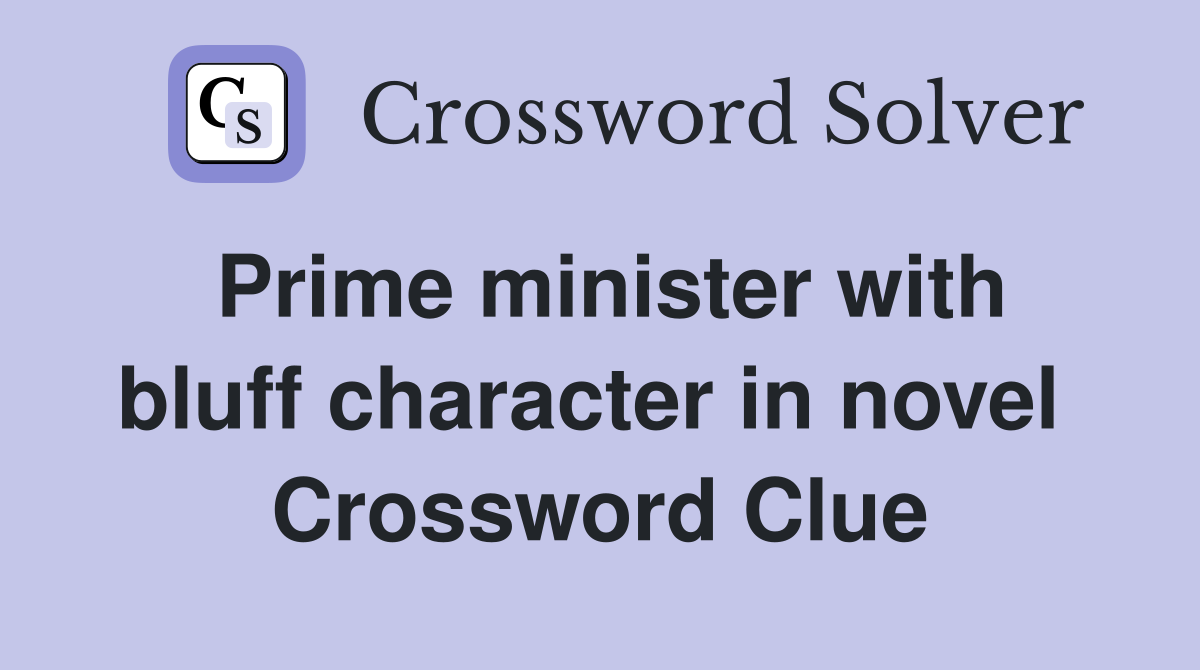 Prime minister with bluff character in novel  Crossword Clue