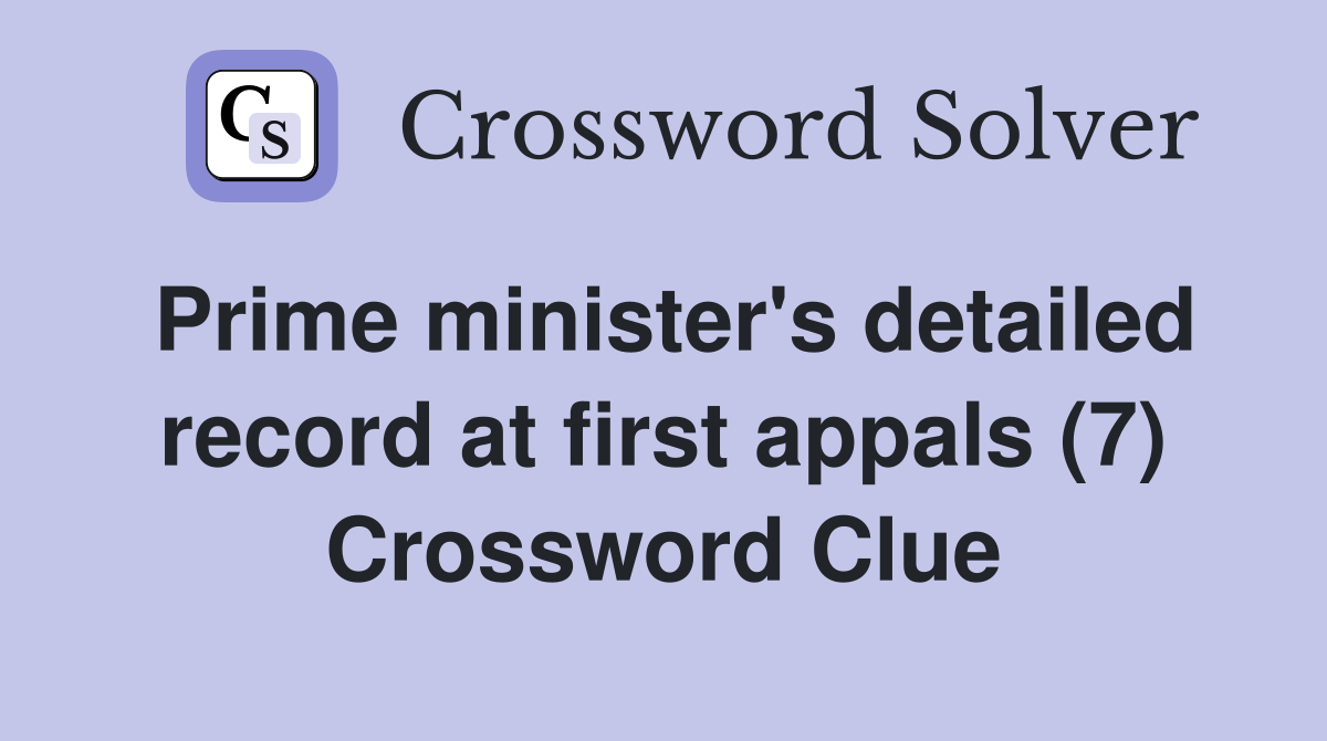 Prime minister's detailed record at first appals (7) Crossword Clue
