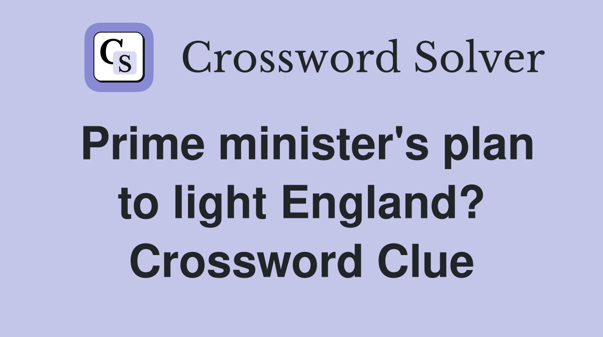 Prime minister's plan to light England? Crossword Clue