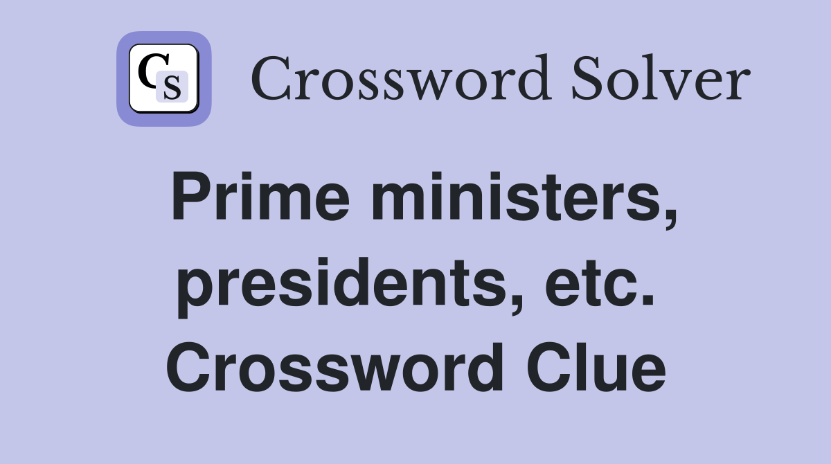Prime ministers, presidents, etc. Crossword Clue