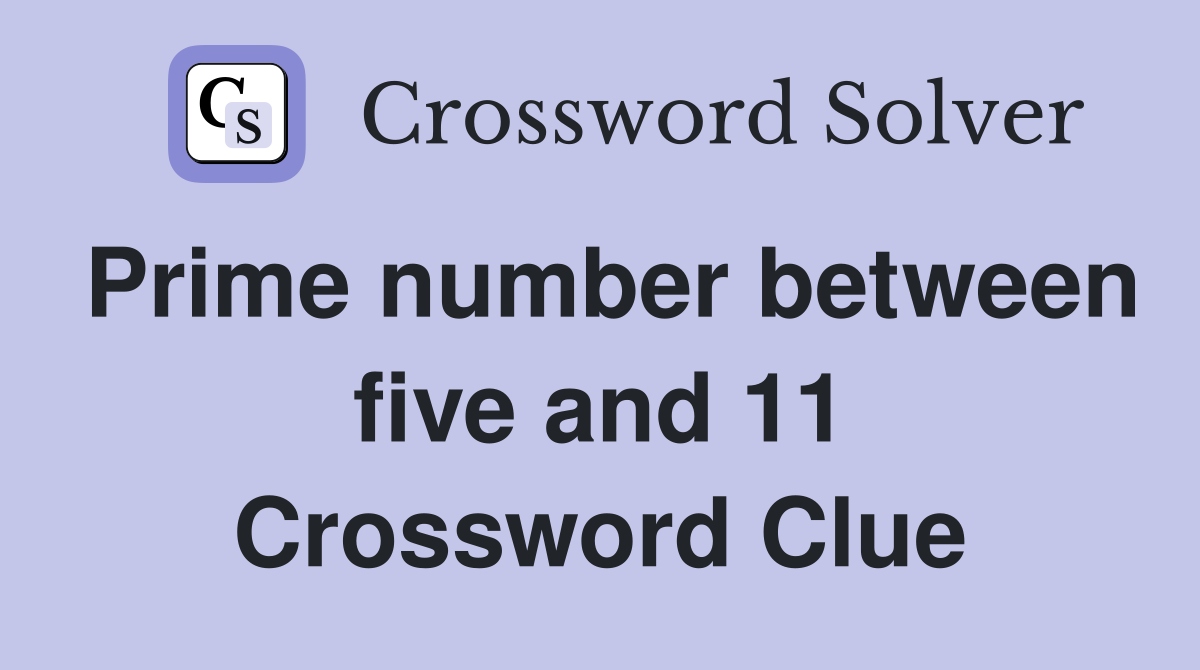Prime number between five and 11 Crossword Clue