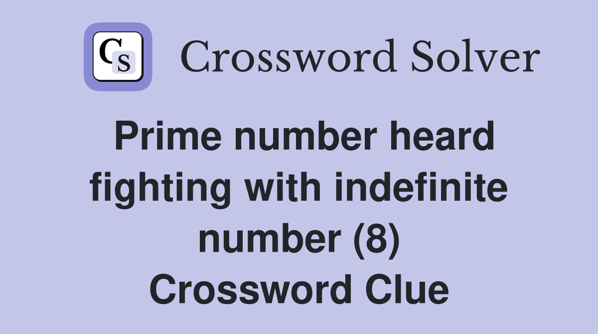 Prime number heard fighting with indefinite number (8) Crossword Clue