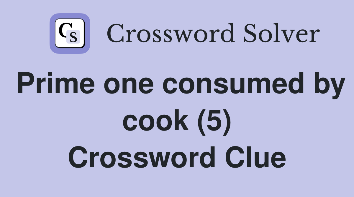 Prime one consumed by cook (5) Crossword Clue