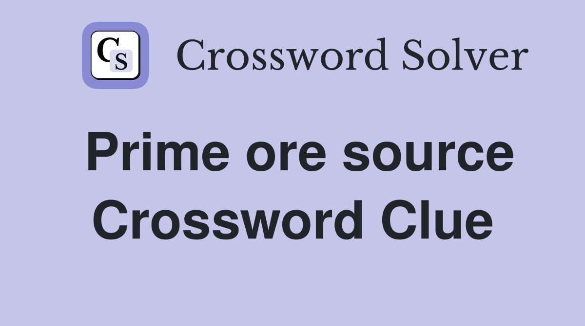 Prime ore source Crossword Clue