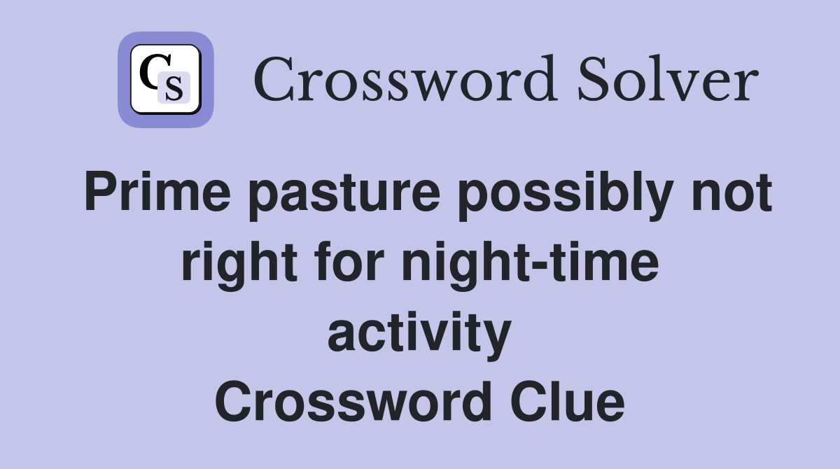 Prime pasture possibly not right for night-time activity Crossword Clue