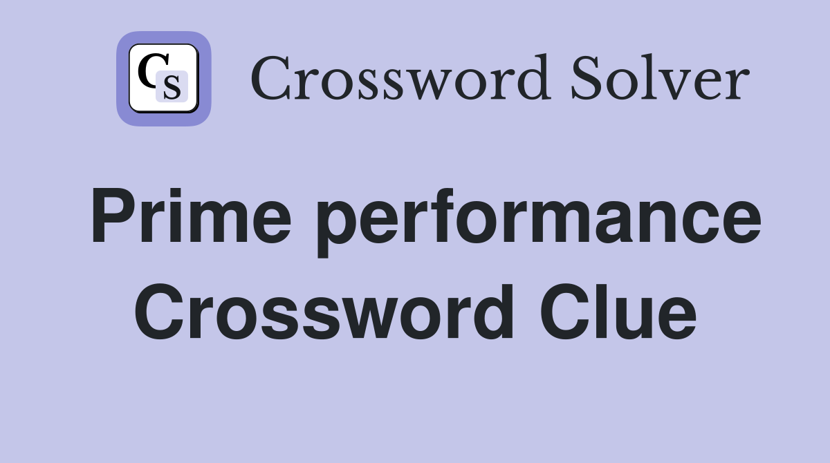 Prime performance Crossword Clue