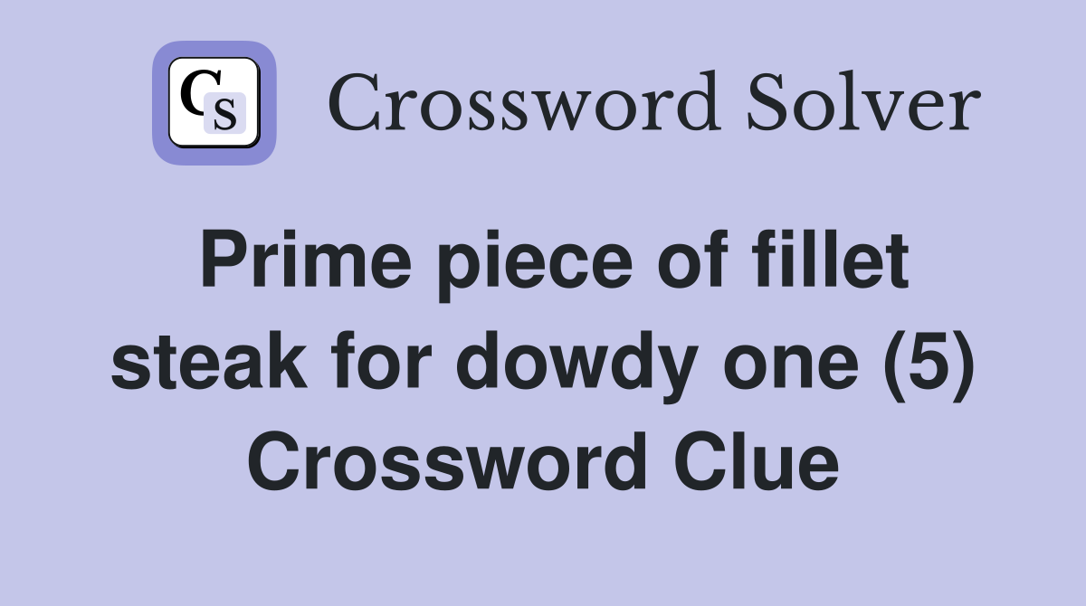 Prime piece of fillet steak for dowdy one (5) Crossword Clue