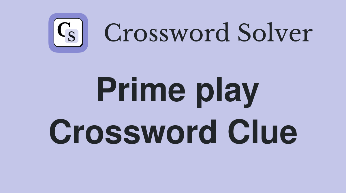 Prime play Crossword Clue