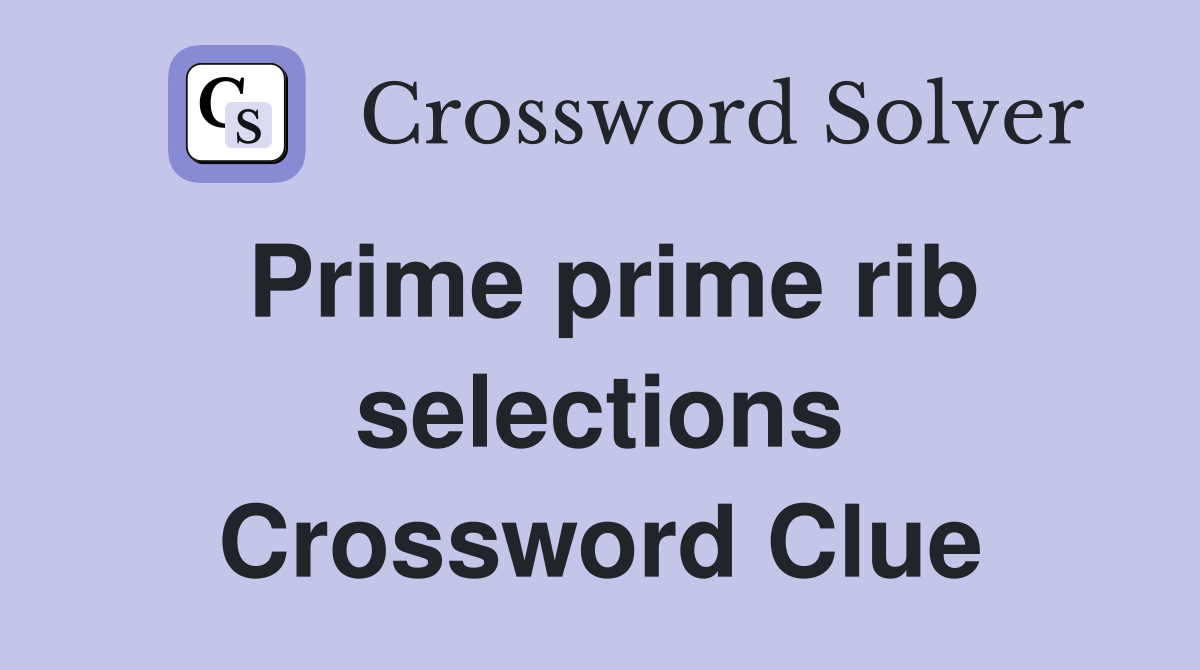 Prime prime rib selections Crossword Clue