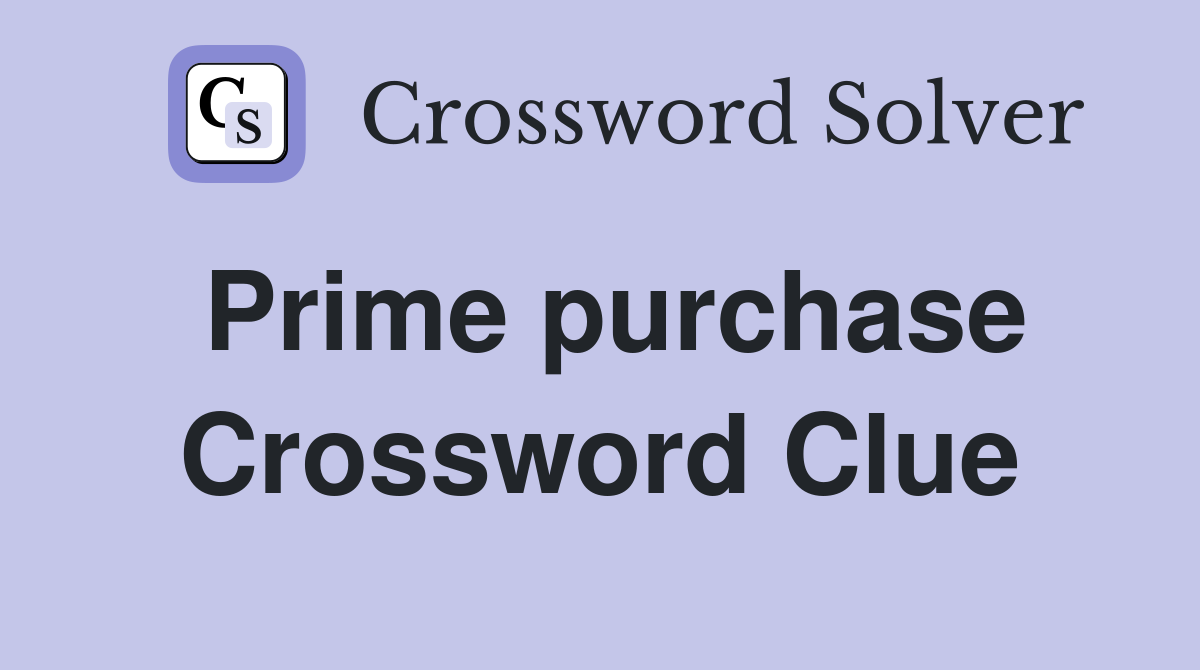 Prime purchase Crossword Clue