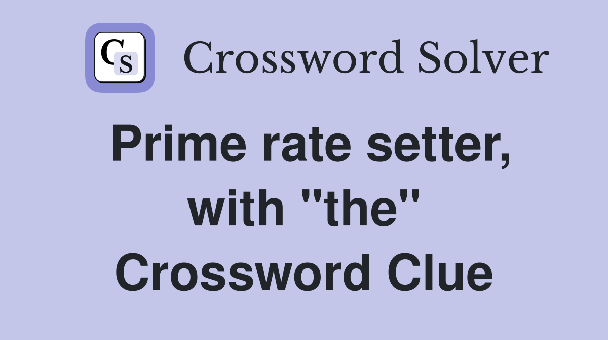 Prime rate setter, with "the" Crossword Clue
