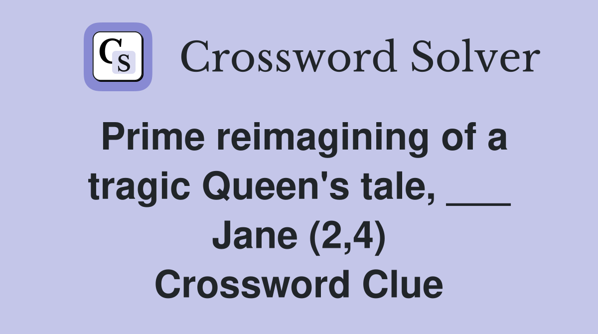 Prime reimagining of a tragic Queen's tale, ___ Jane (2,4) Crossword Clue