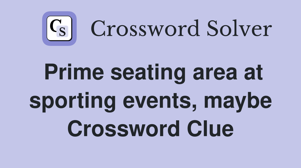 Prime seating area at sporting events, maybe Crossword Clue