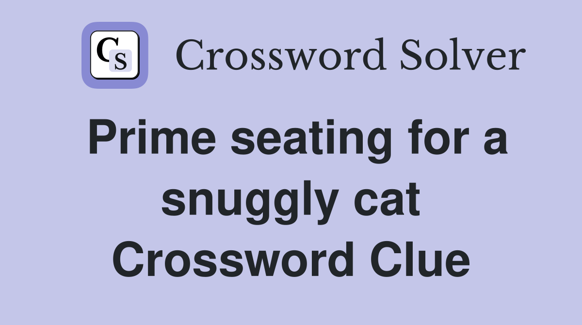 Prime seating for a snuggly cat Crossword Clue