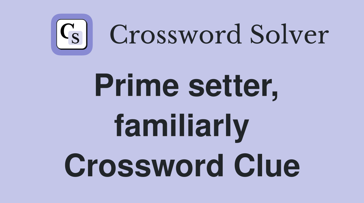 Prime setter, familiarly Crossword Clue