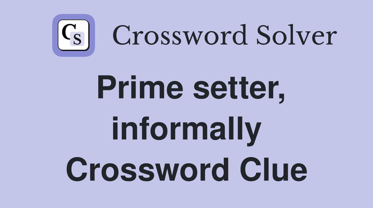 Prime setter, informally Crossword Clue