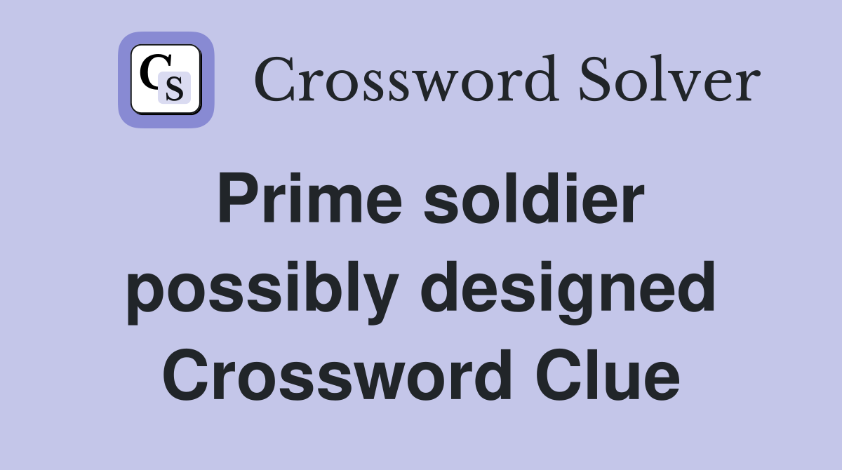 Prime soldier possibly designed Crossword Clue
