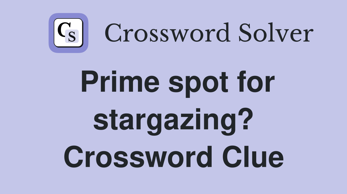 Prime spot for stargazing? Crossword Clue