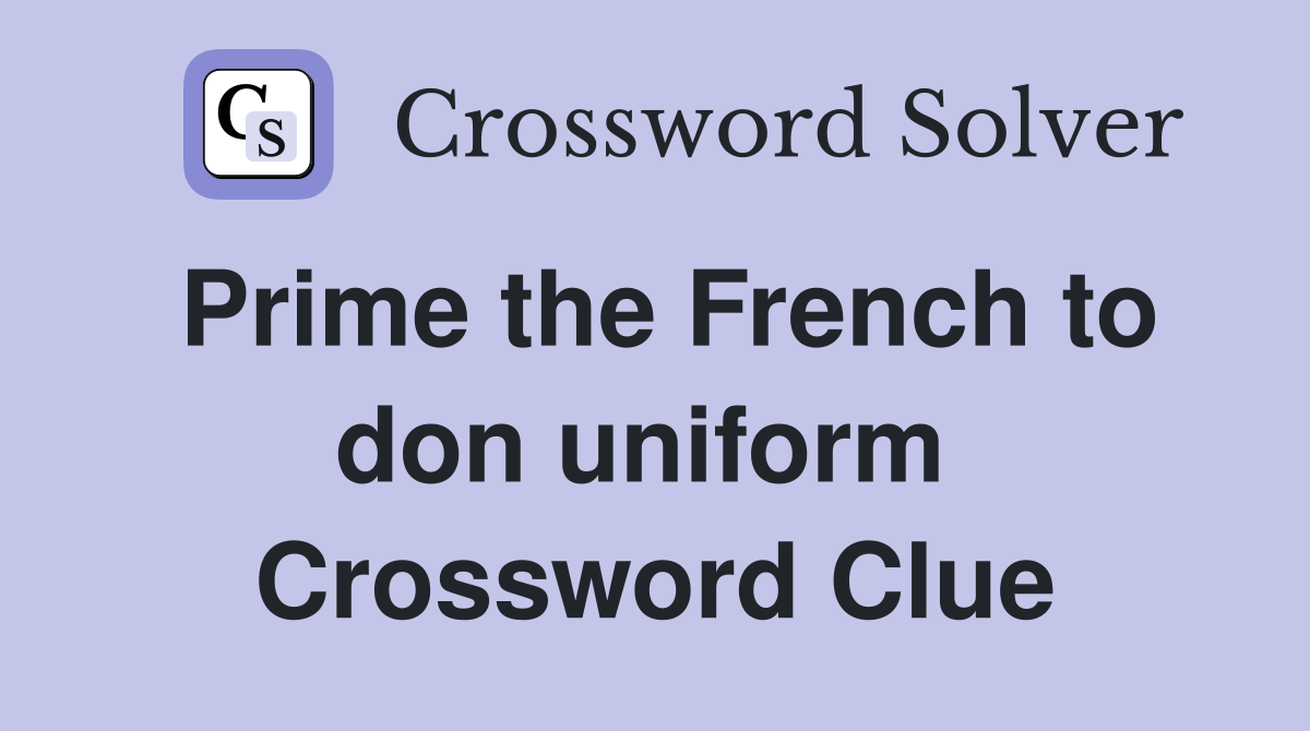 Prime the French to don uniform  Crossword Clue