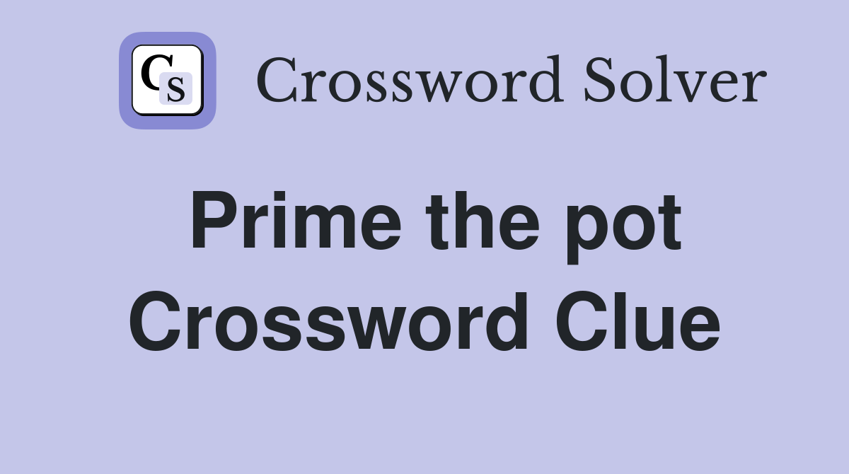 Prime the pot Crossword Clue