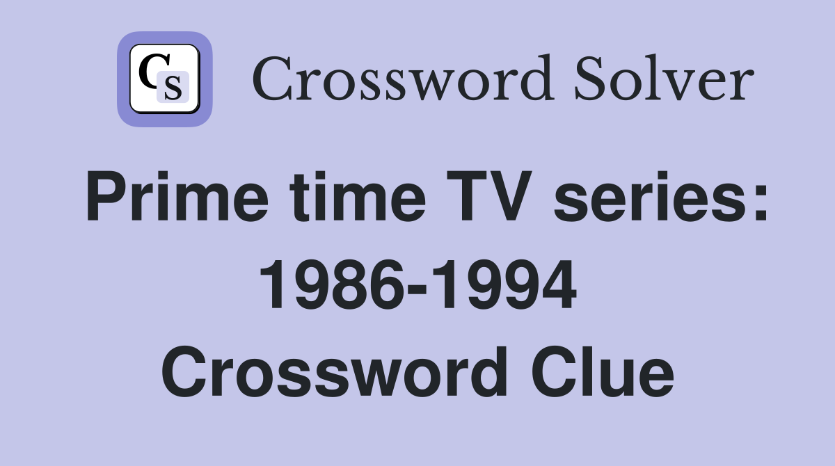 Prime time TV series: 1986-1994 Crossword Clue