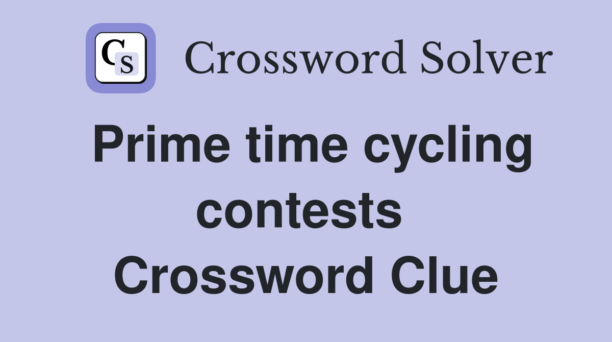Prime time cycling contests  Crossword Clue
