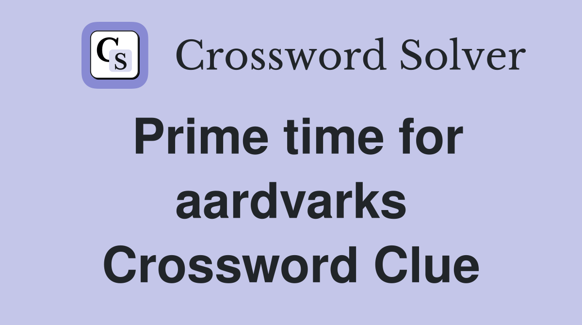 Prime time for aardvarks Crossword Clue