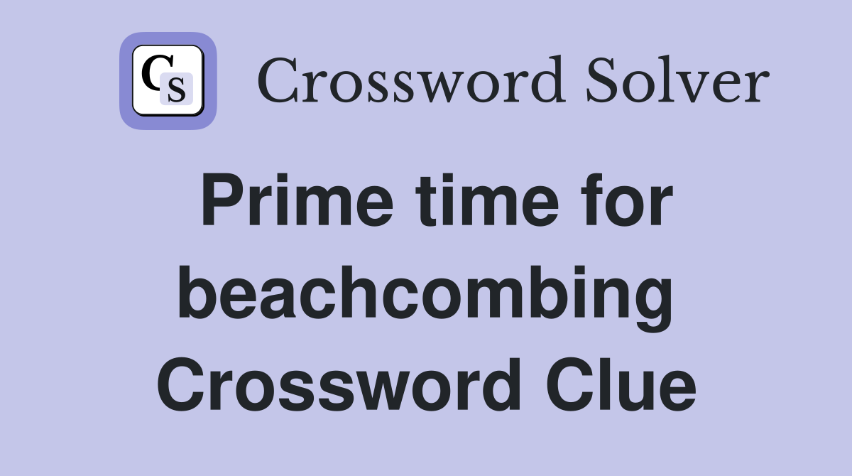 Prime time for beachcombing Crossword Clue