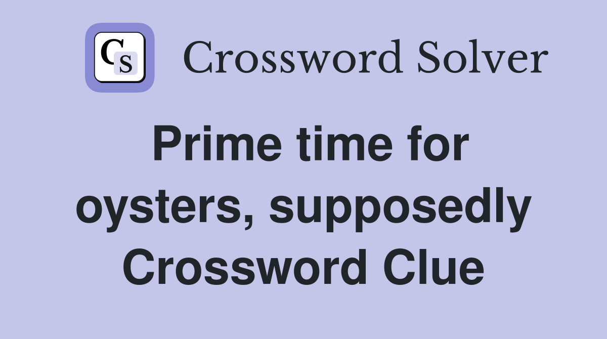 Prime time for oysters, supposedly Crossword Clue