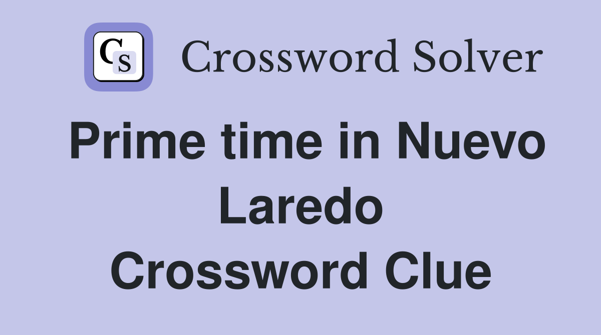 Prime time in Nuevo Laredo Crossword Clue