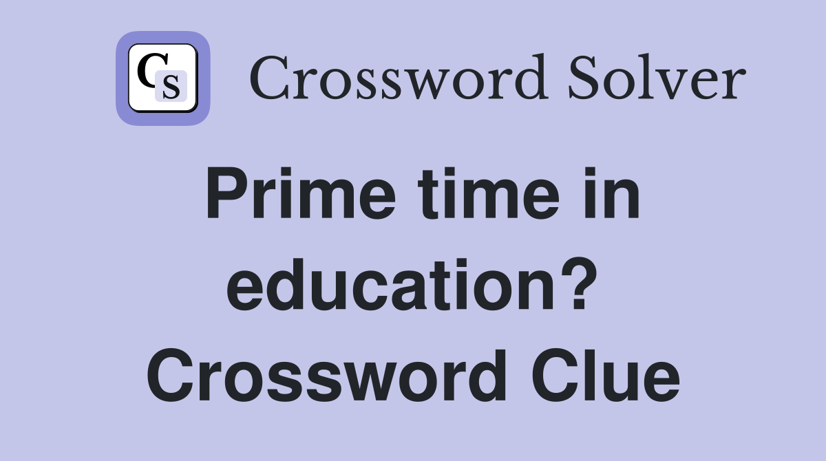 Prime time in education? Crossword Clue