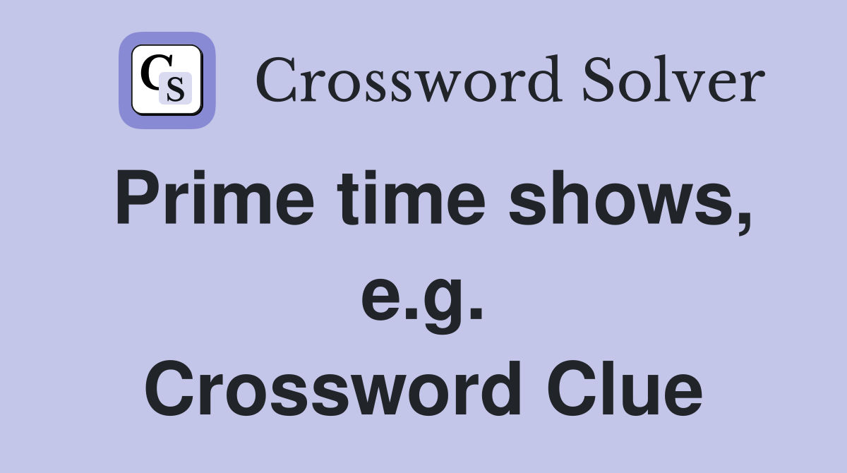 Prime time shows, e.g. Crossword Clue