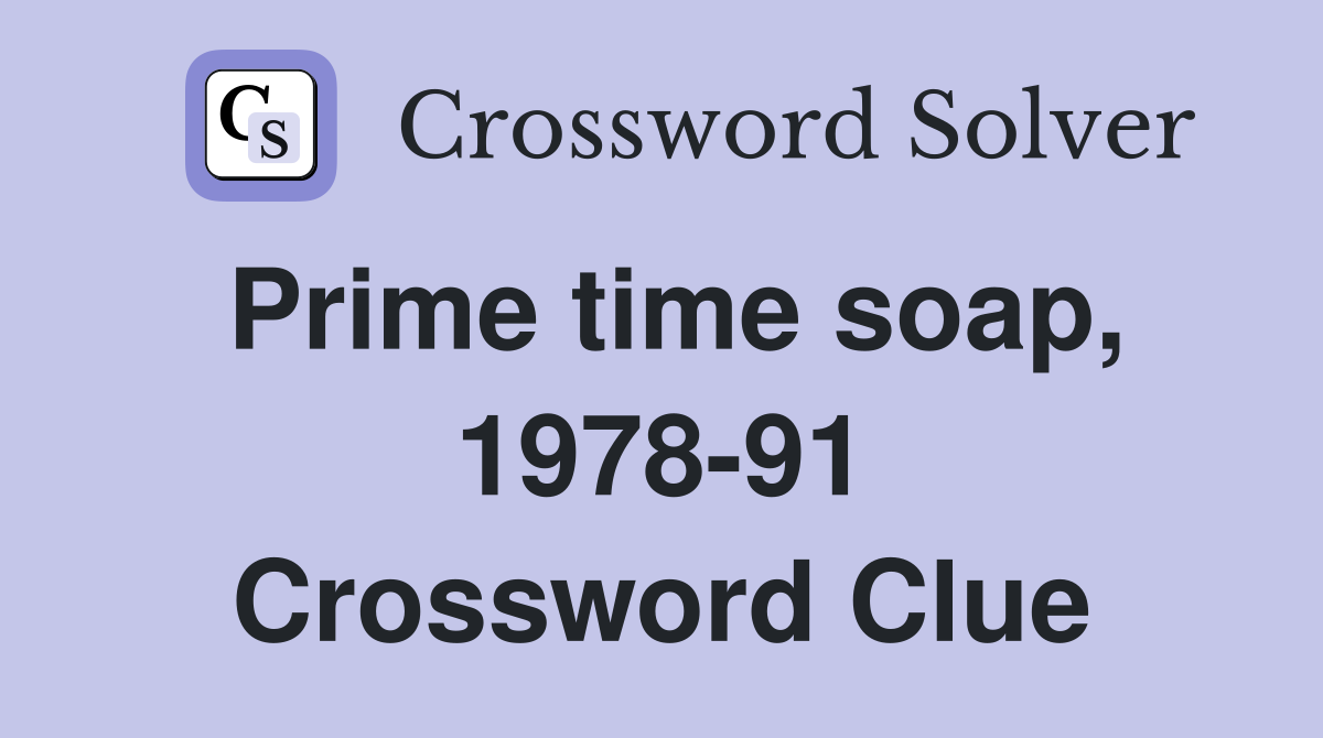 Prime time soap, 1978-91 Crossword Clue